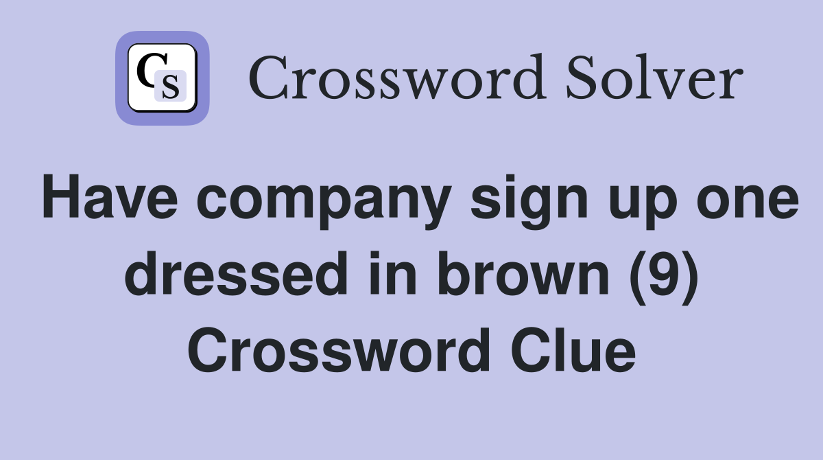 Have company sign up one dressed in brown (9) Crossword Clue