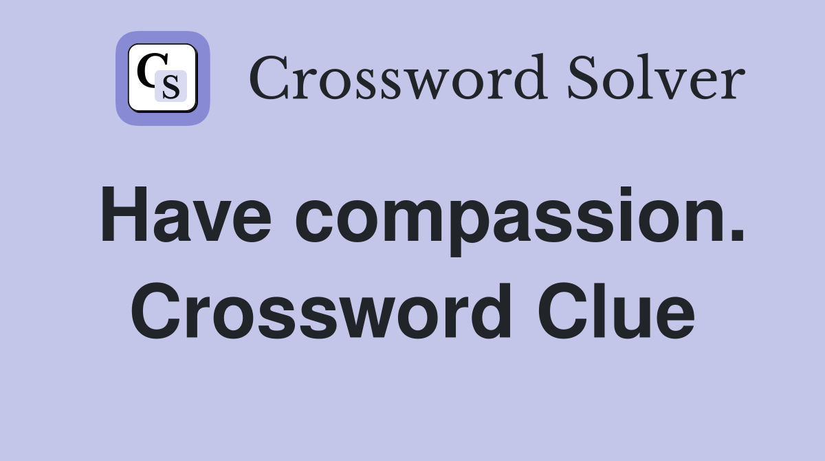 Have compassion. Crossword Clue