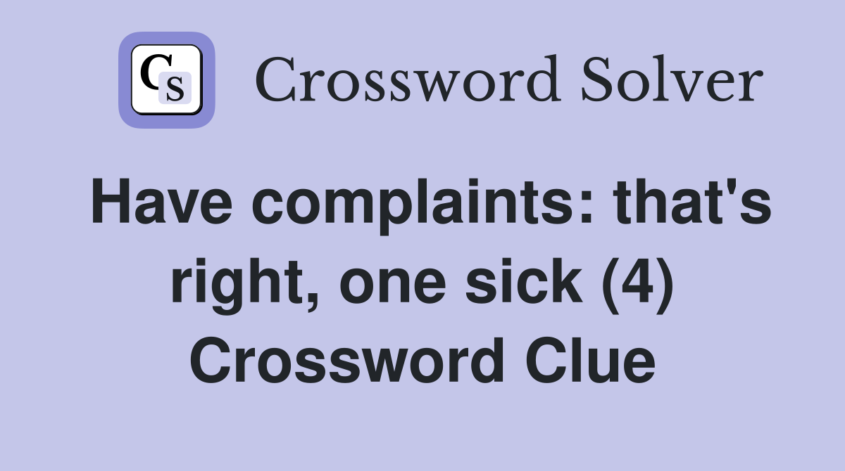 Have complaints: that's right, one sick (4) Crossword Clue