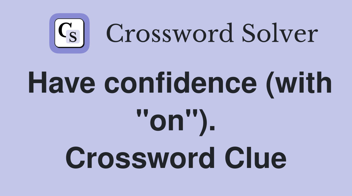 Have confidence (with "on"). Crossword Clue