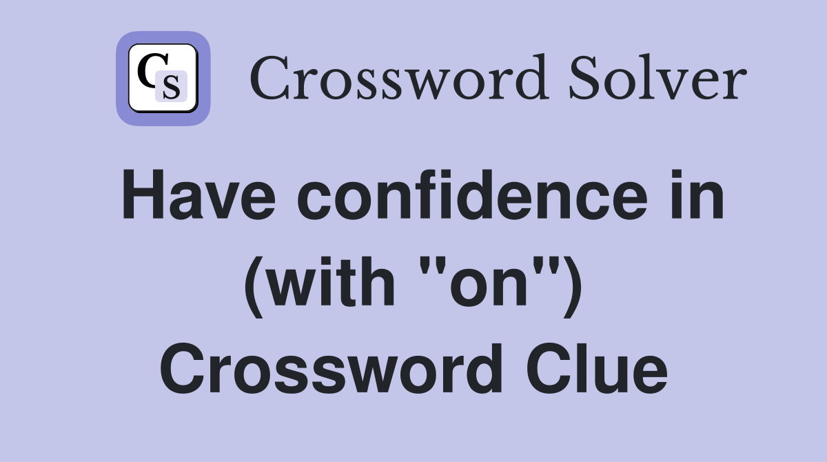 Have confidence in (with "on") Crossword Clue