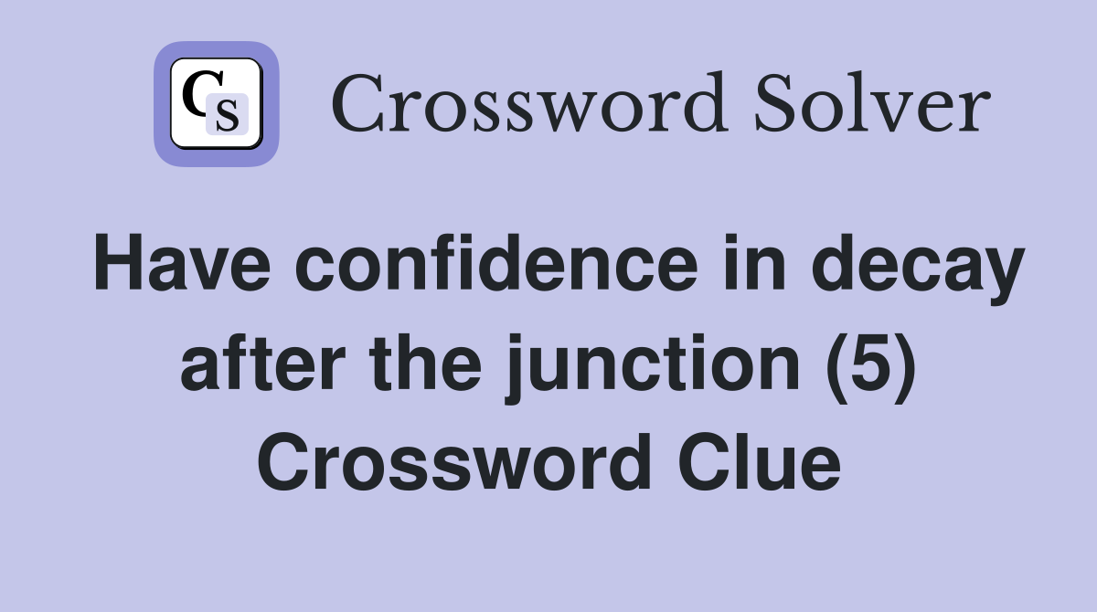 Have confidence in decay after the junction (5) Crossword Clue