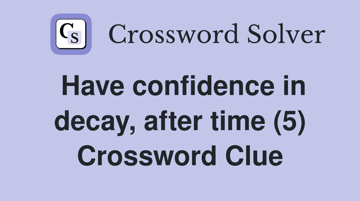 Have confidence in decay, after time (5) Crossword Clue