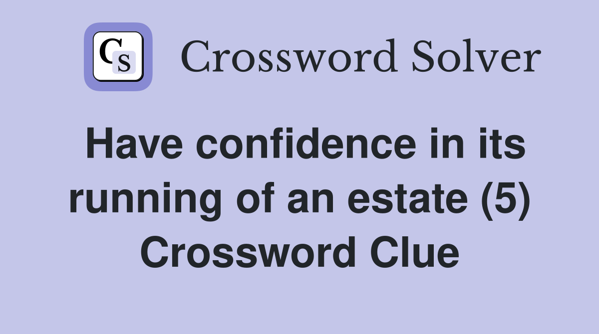 Have confidence in its running of an estate (5) Crossword Clue
