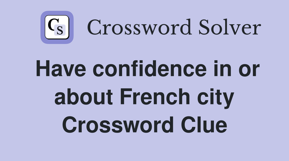 Have confidence in or about French city Crossword Clue