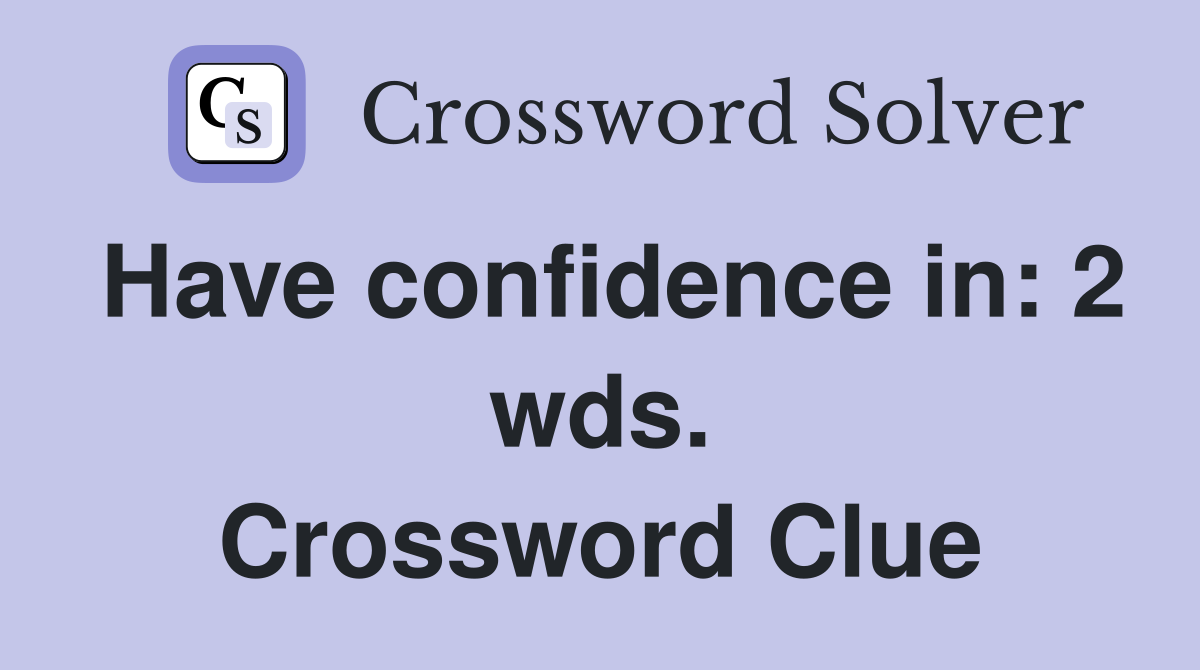Have confidence in: 2 wds. Crossword Clue