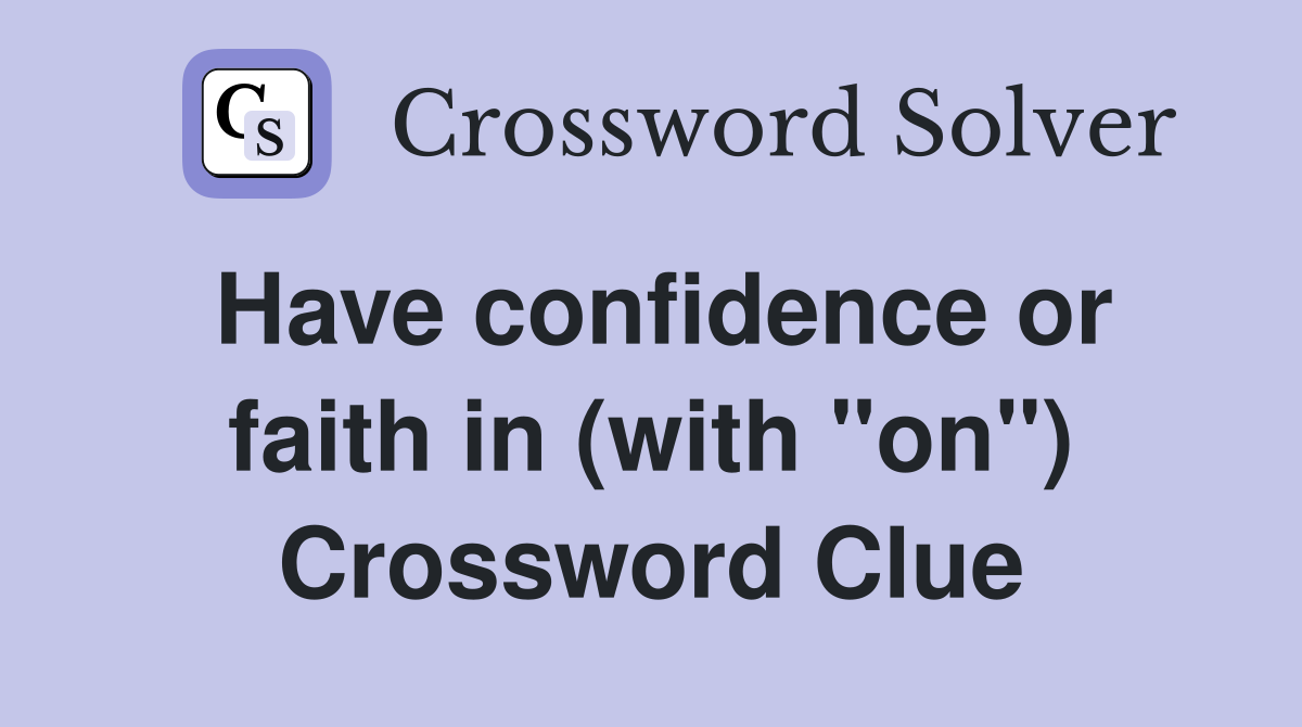 Have confidence or faith in (with "on") Crossword Clue