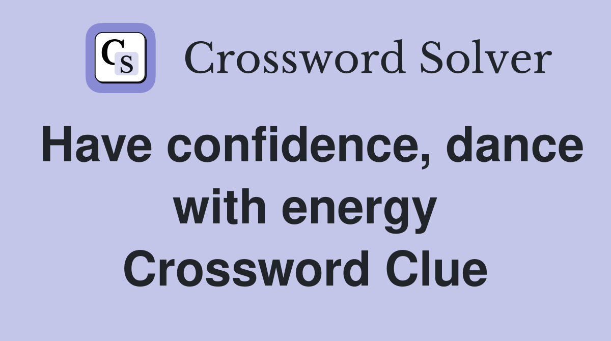 Have confidence, dance with energy Crossword Clue