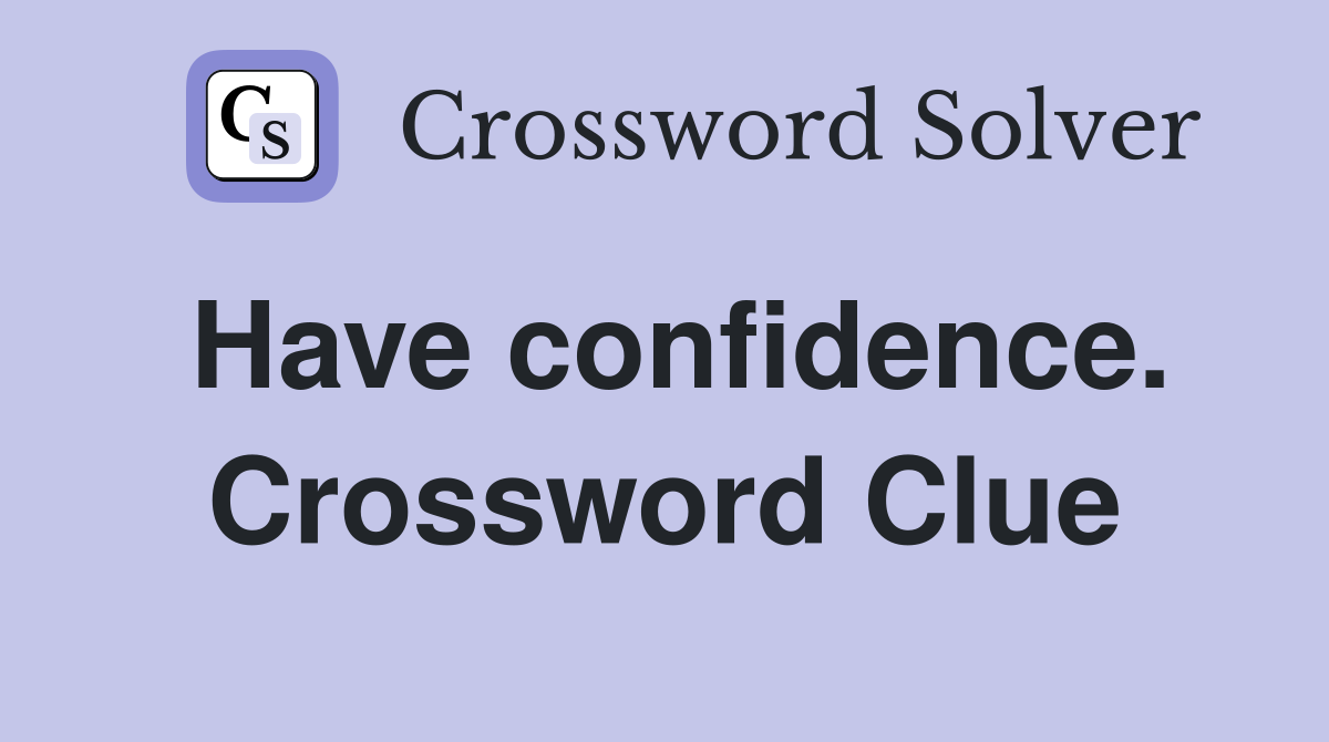 Have confidence. Crossword Clue