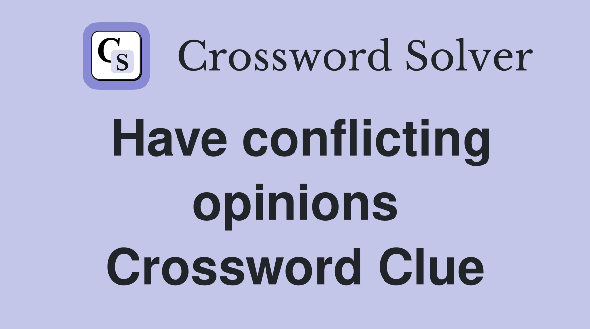 Have conflicting opinions Crossword Clue