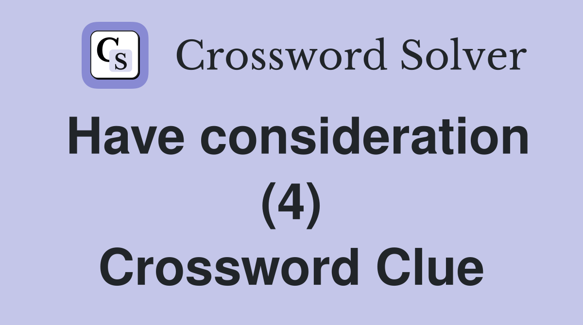 Have consideration (4) Crossword Clue