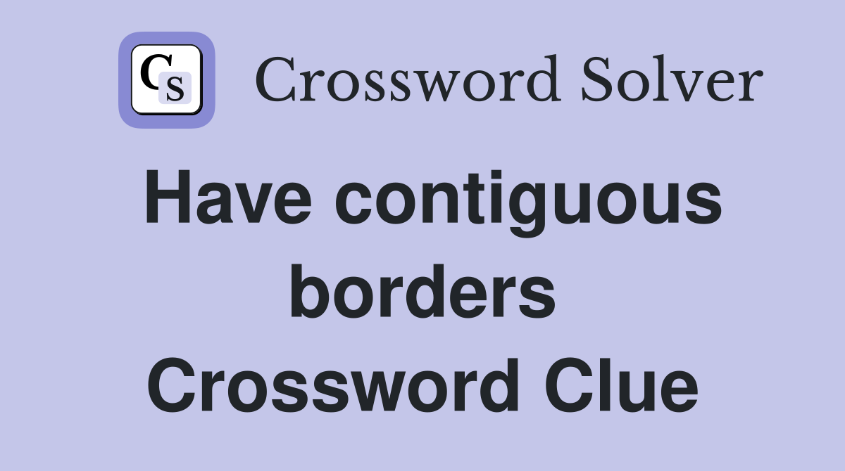 Have contiguous borders Crossword Clue
