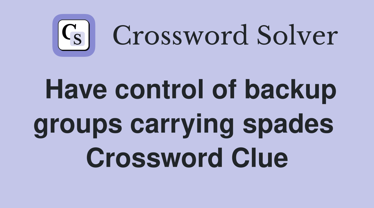 Have control of backup groups carrying spades  Crossword Clue