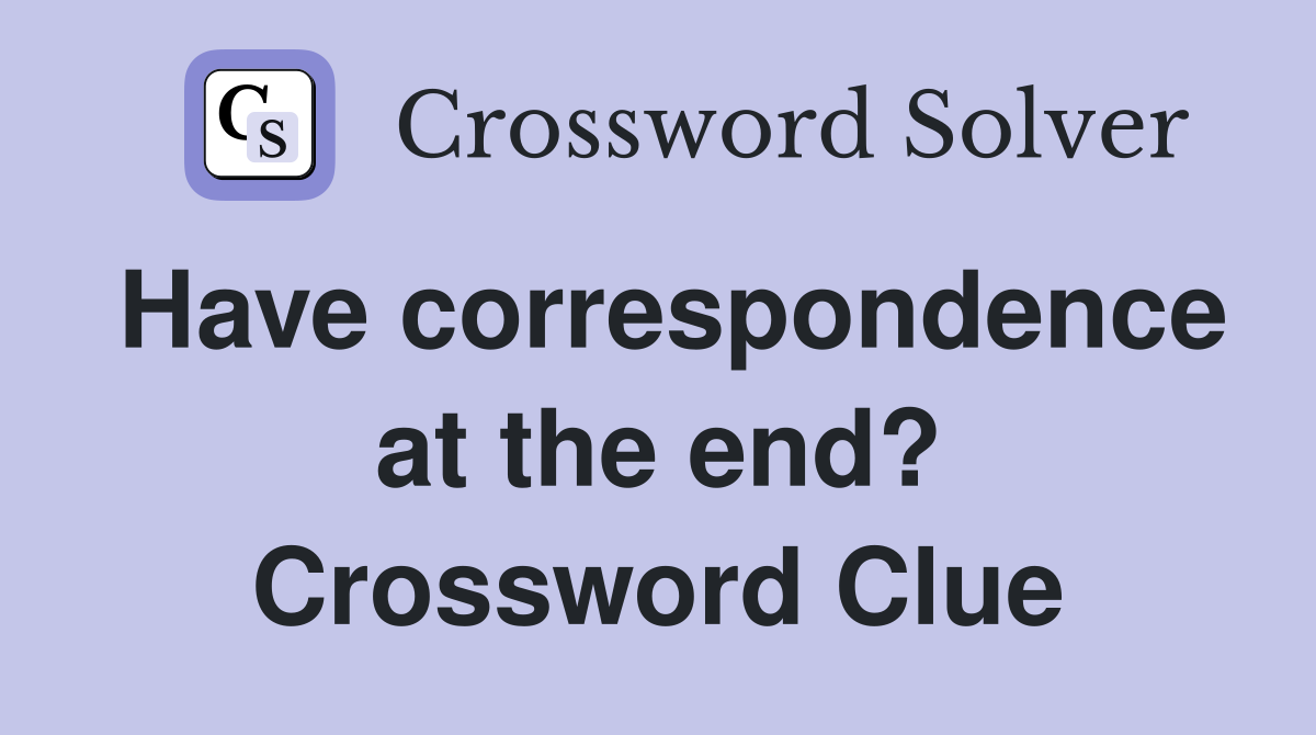 Have correspondence at the end? Crossword Clue