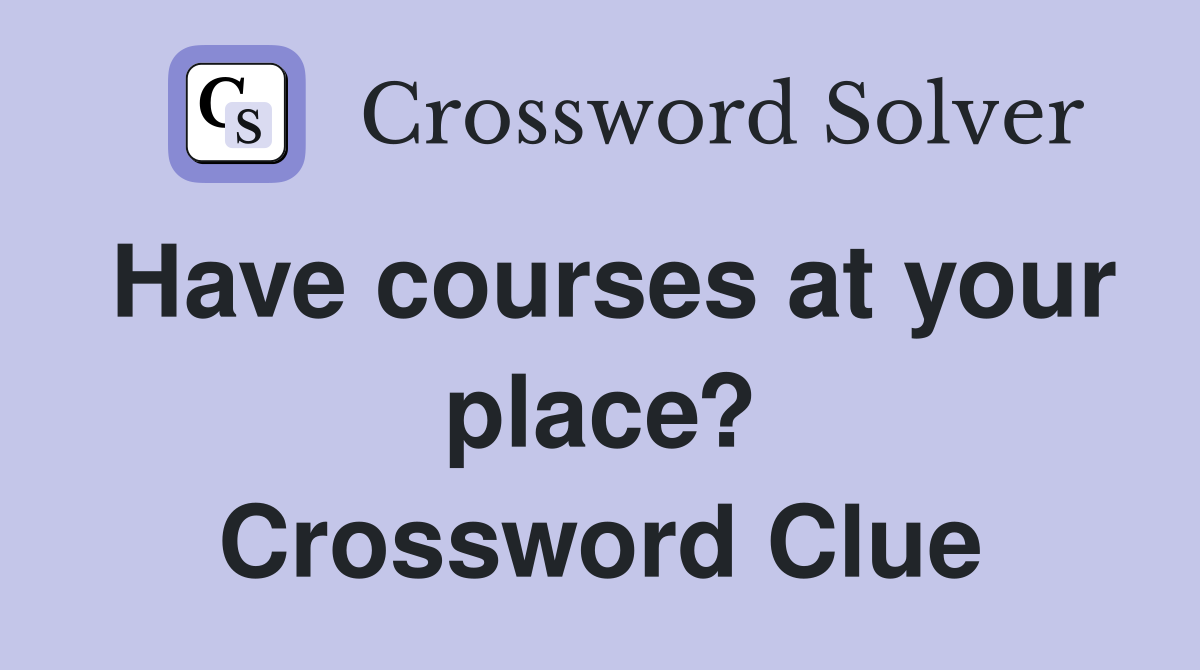 Have courses at your place? Crossword Clue