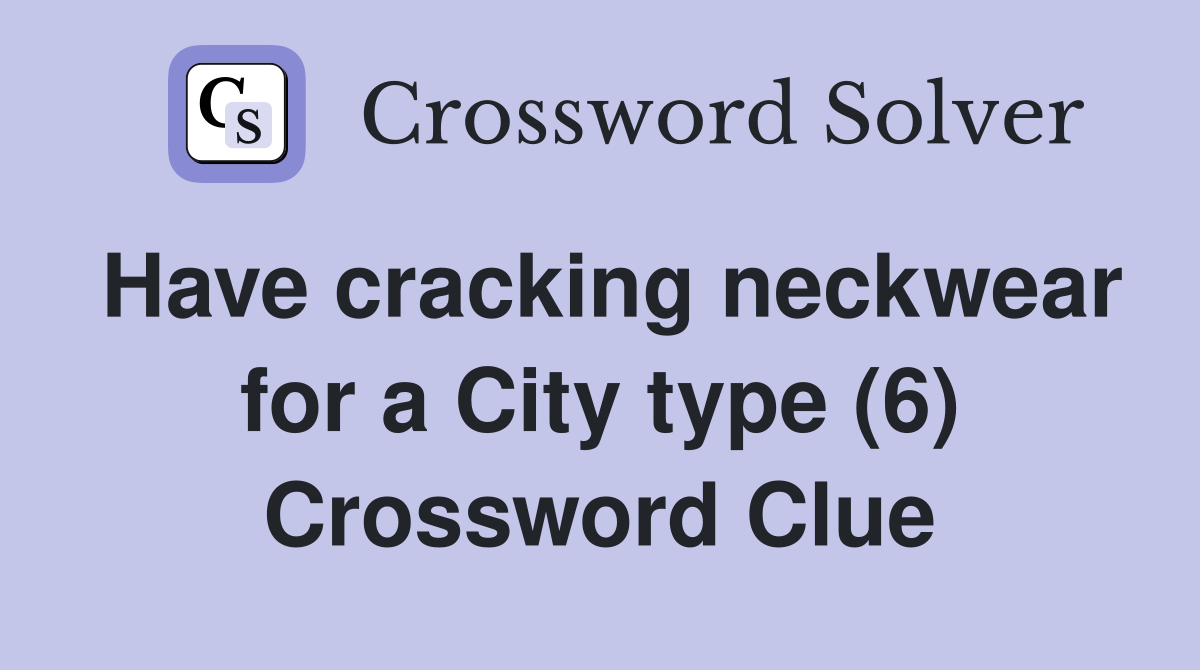 Have cracking neckwear for a City type (6) Crossword Clue