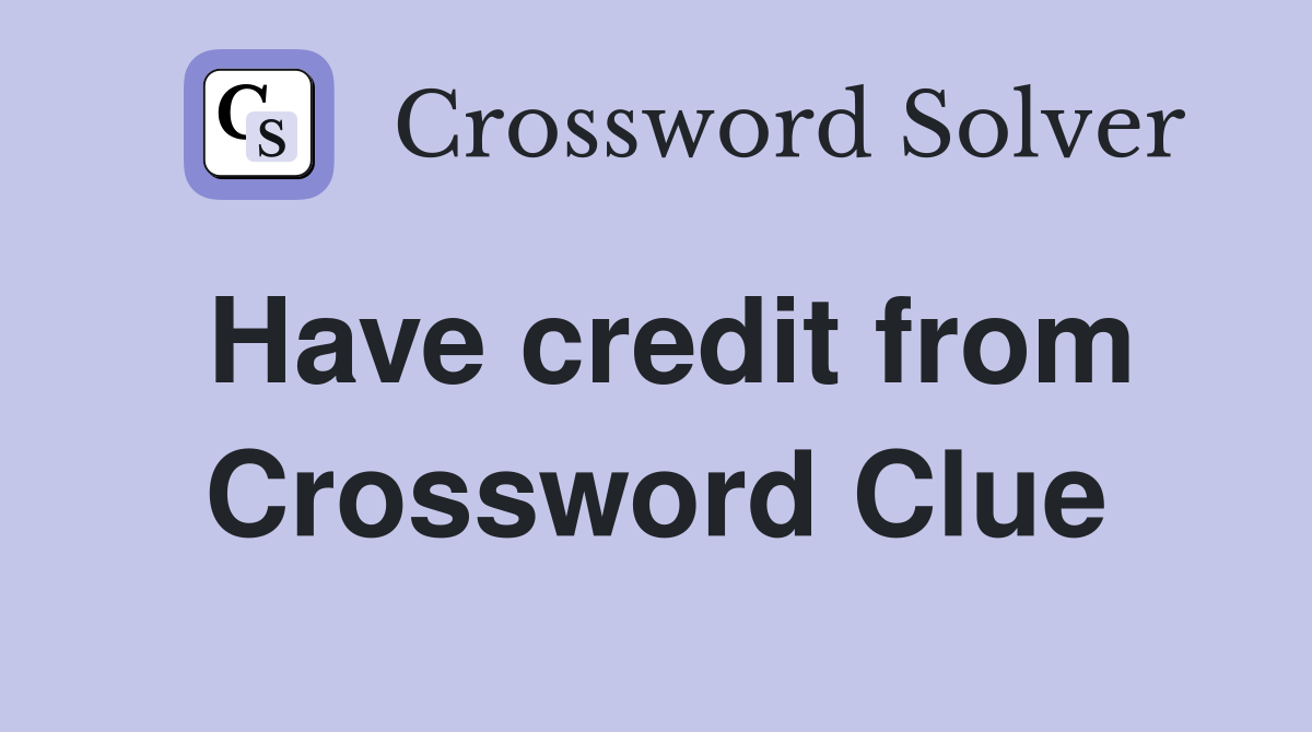 Have credit from Crossword Clue