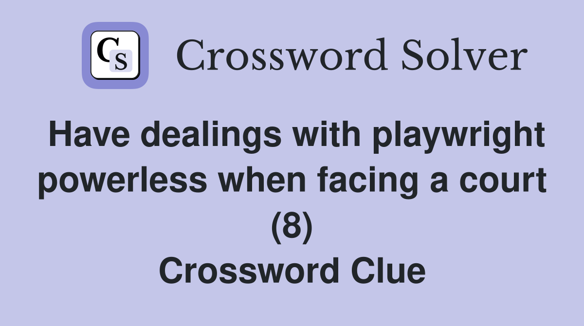 Have dealings with playwright powerless when facing a court (8) Crossword Clue