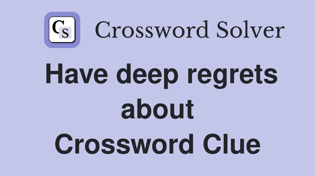 Have deep regrets about Crossword Clue