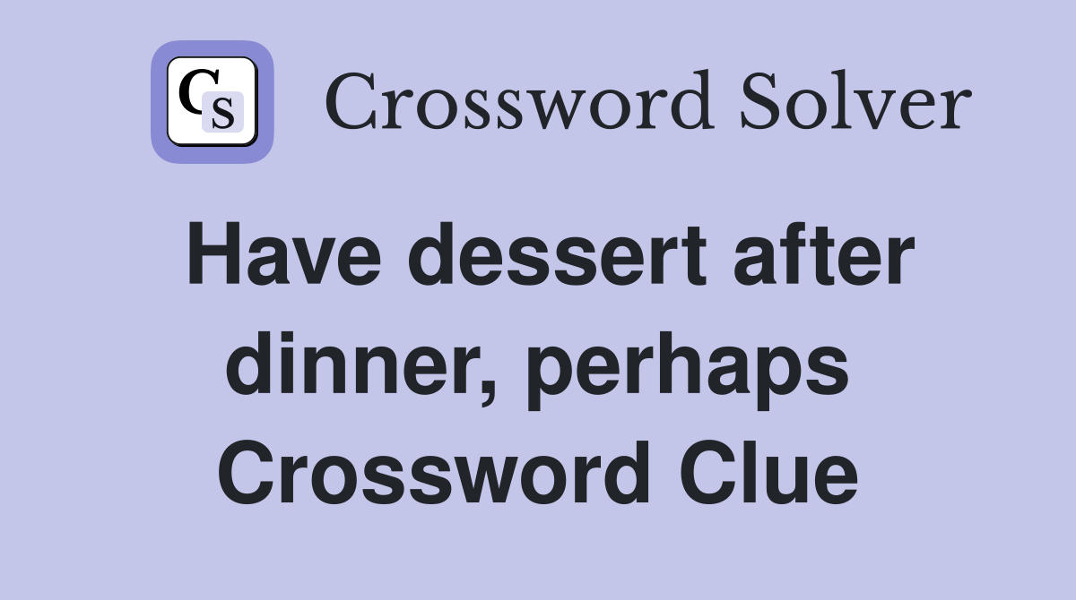 Have dessert after dinner, perhaps Crossword Clue