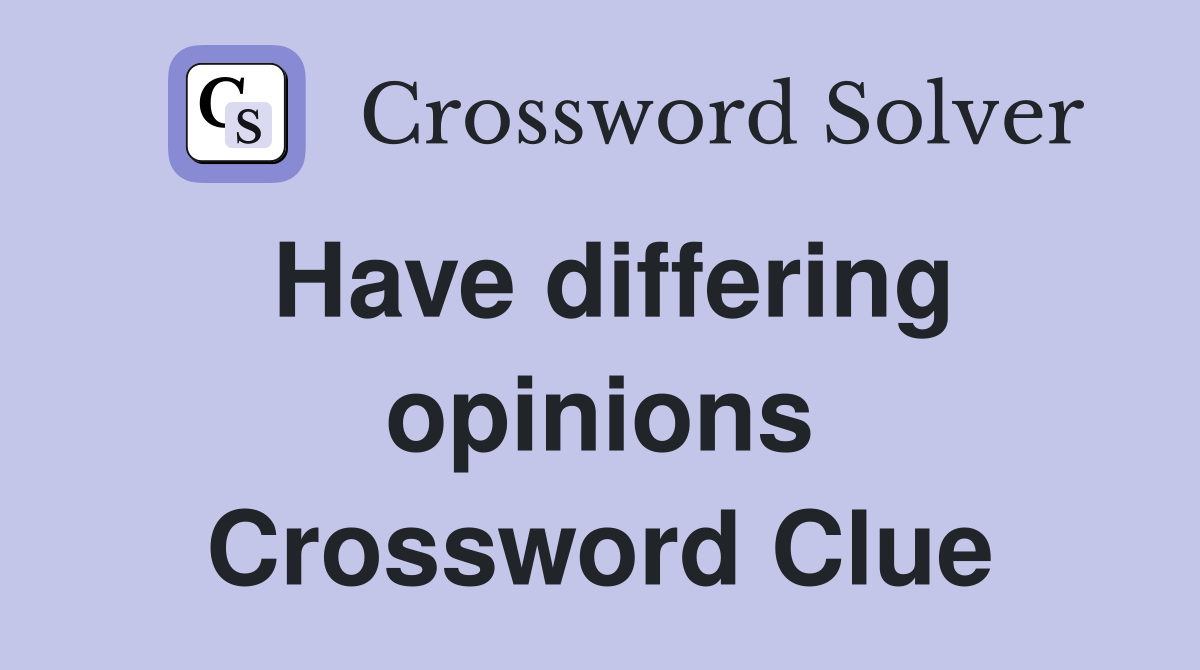 Have differing opinions Crossword Clue