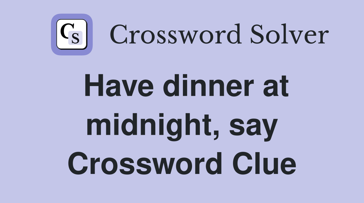 Have dinner at midnight, say Crossword Clue