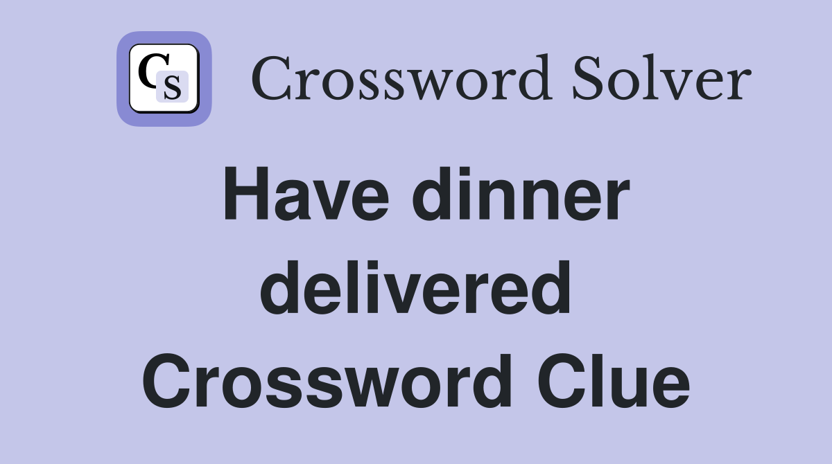 Have dinner delivered Crossword Clue