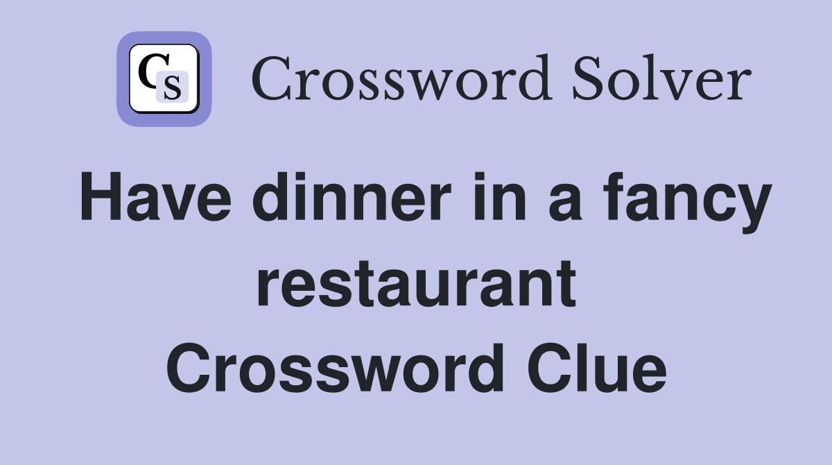 Have dinner in a fancy restaurant Crossword Clue