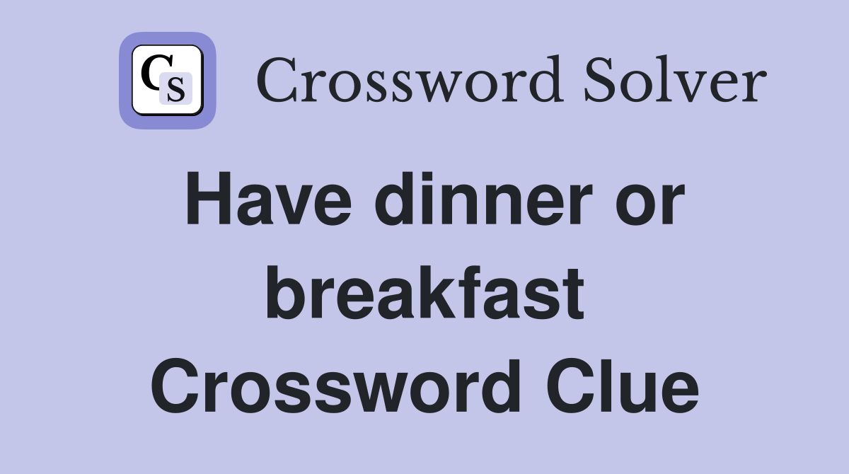 Have dinner or breakfast Crossword Clue