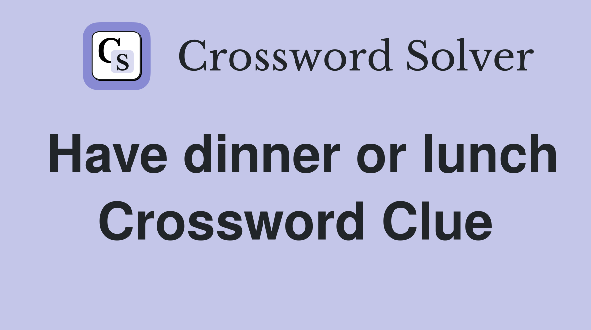 Have dinner or lunch Crossword Clue