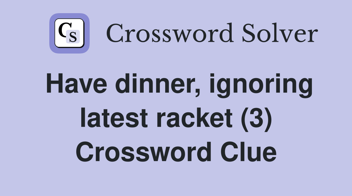 Have dinner, ignoring latest racket (3) Crossword Clue