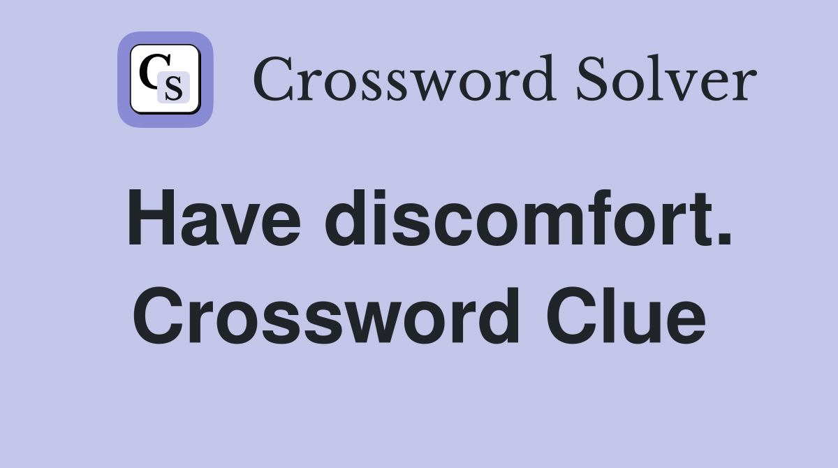 Have discomfort. Crossword Clue