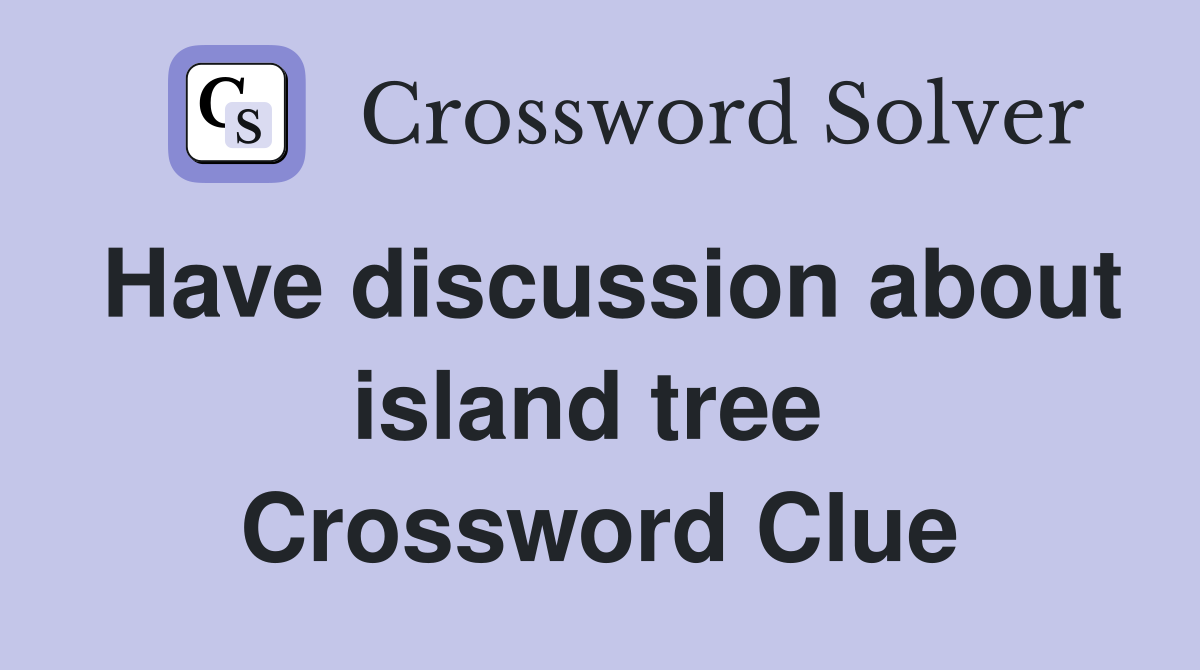 Have discussion about island tree  Crossword Clue