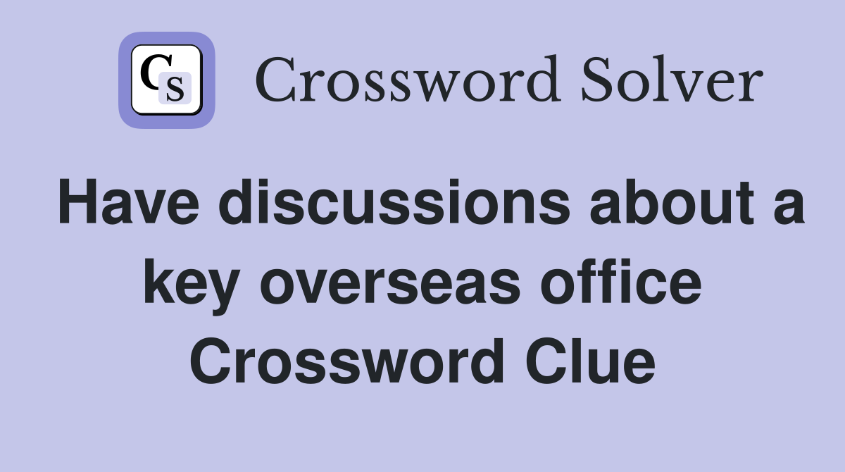 Have discussions about a key overseas office Crossword Clue