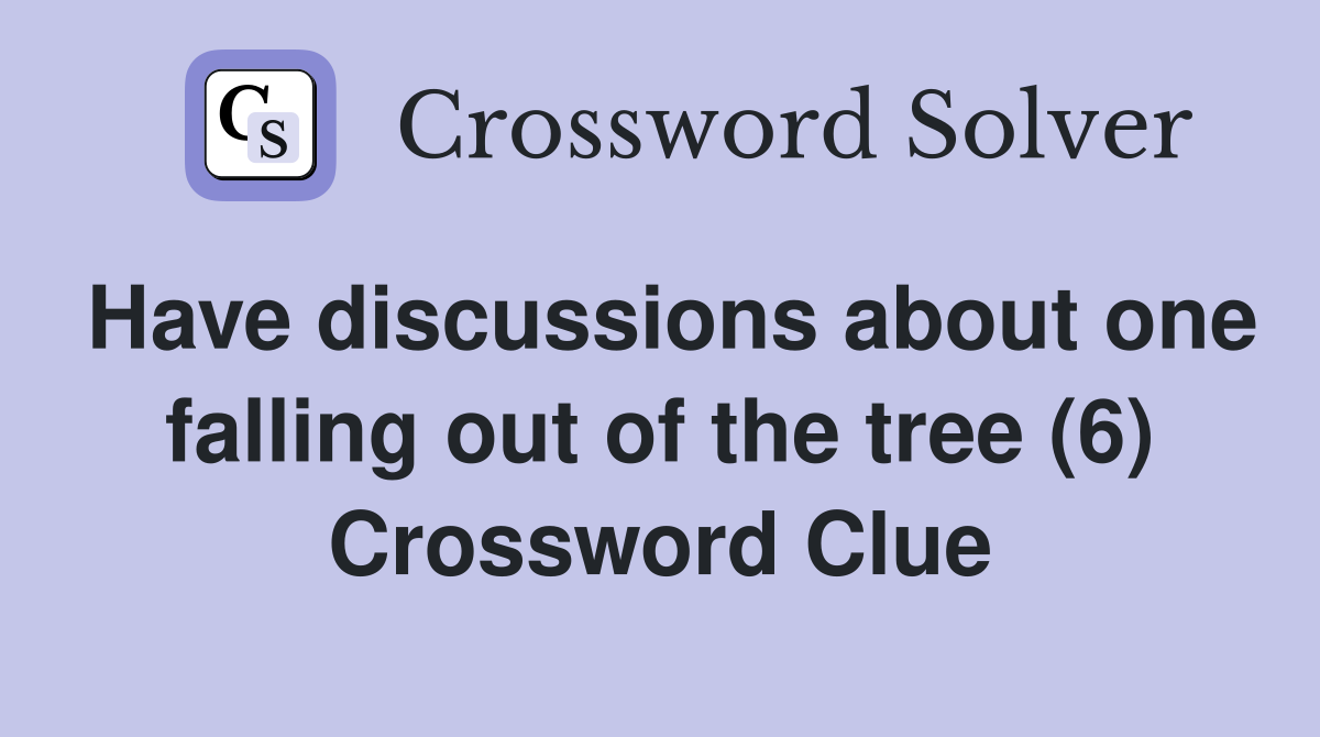 Have discussions about one falling out of the tree (6) Crossword Clue