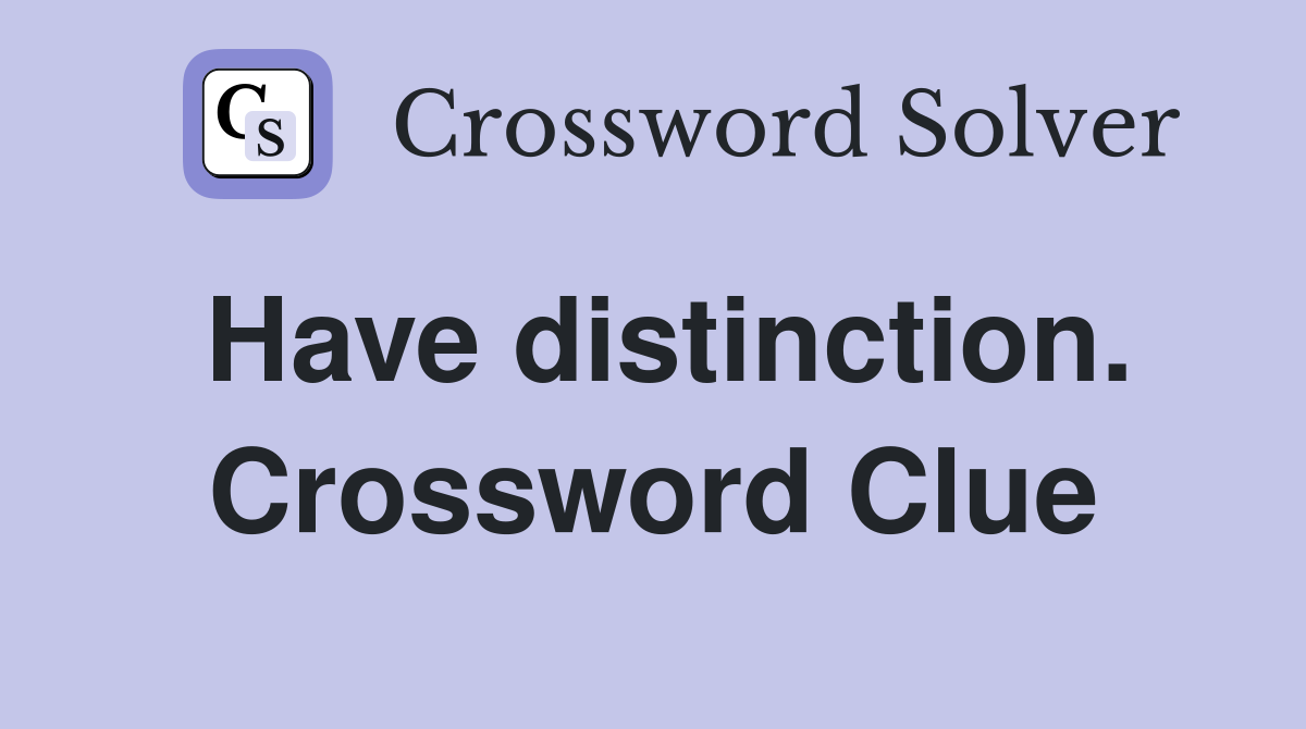 Have distinction. Crossword Clue