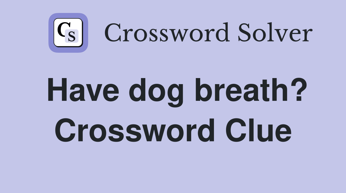 Have dog breath? Crossword Clue