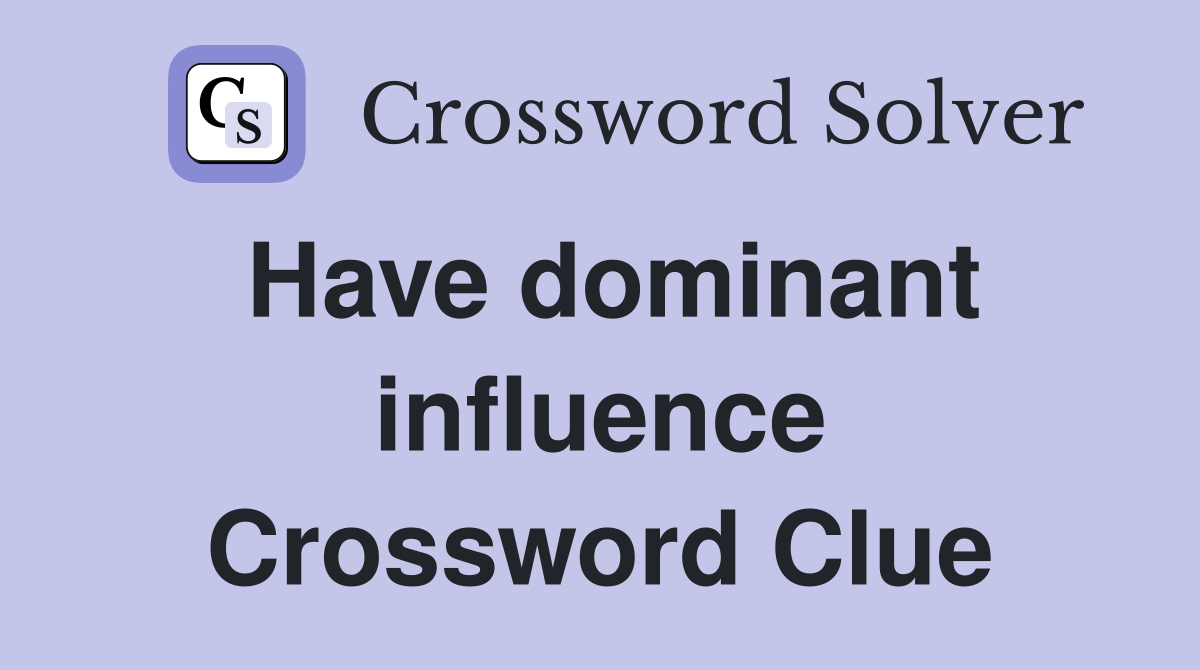 Have dominant influence Crossword Clue