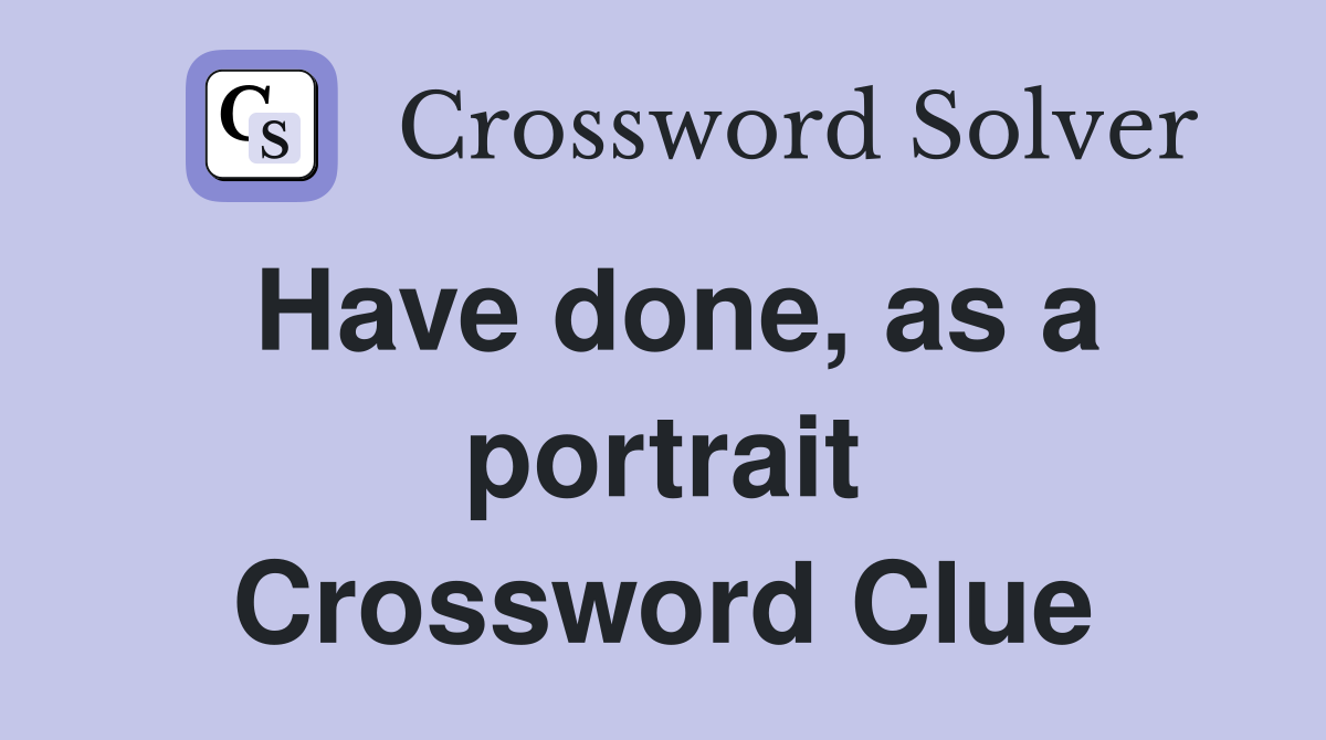 Have done, as a portrait Crossword Clue