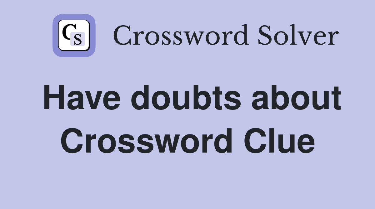 Have doubts about Crossword Clue