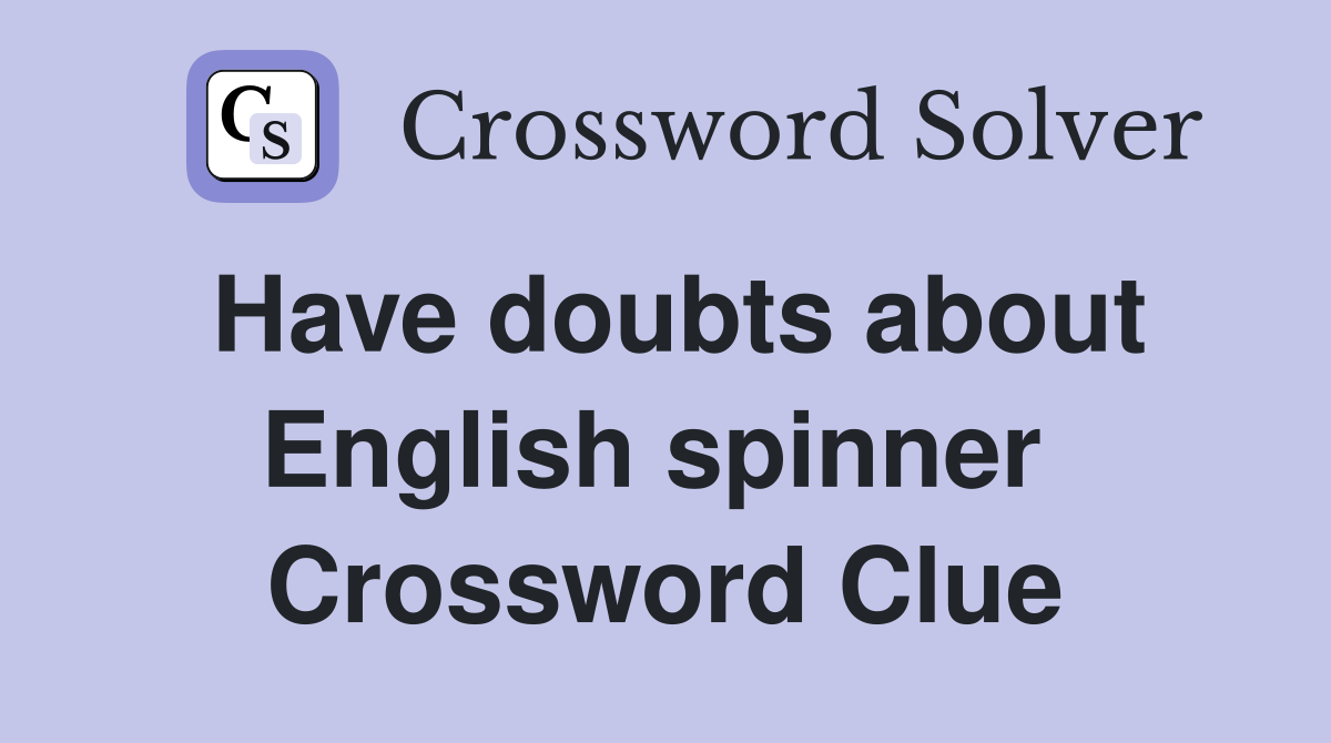 Have doubts about English spinner  Crossword Clue