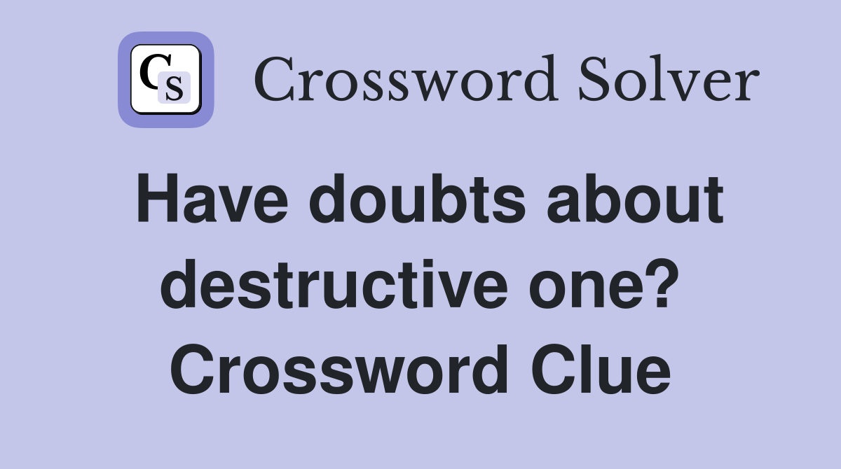 Have doubts about destructive one? Crossword Clue