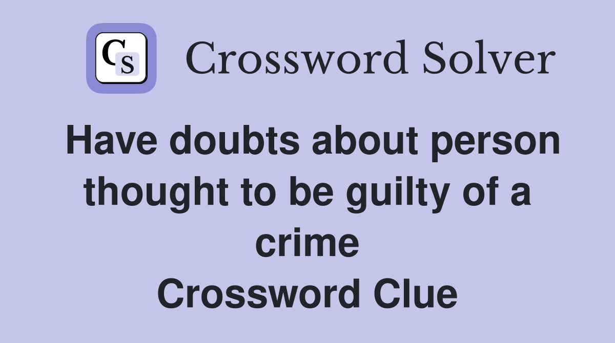 Have doubts about person thought to be guilty of a crime Crossword Clue