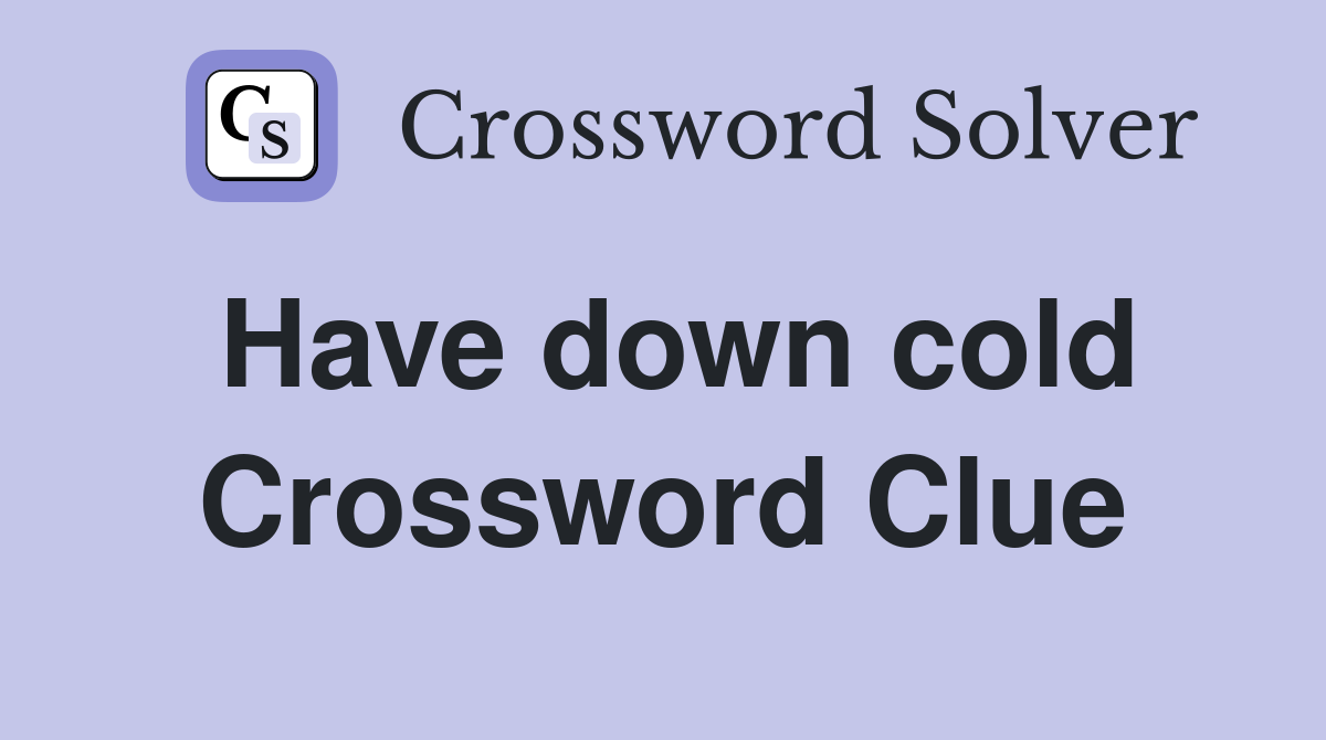 Have down cold Crossword Clue