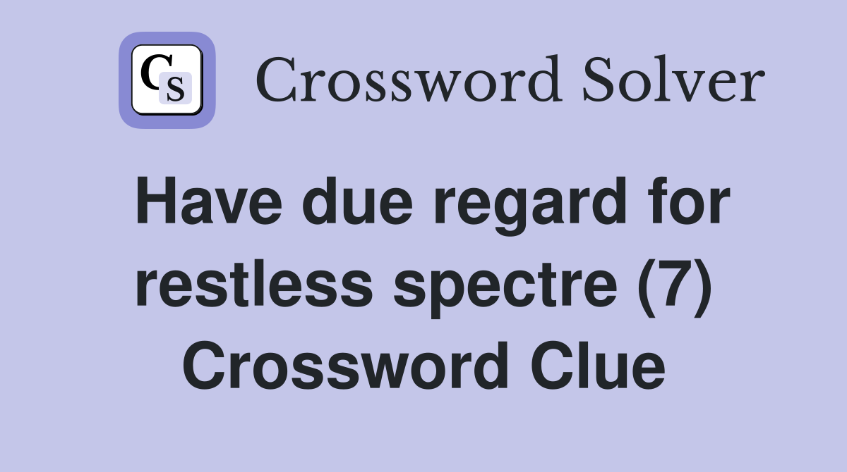 Have due regard for restless spectre (7) Crossword Clue