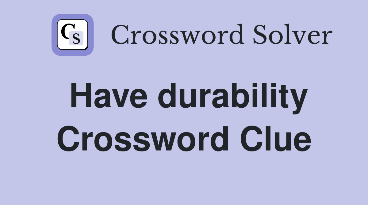 Have durability Crossword Clue