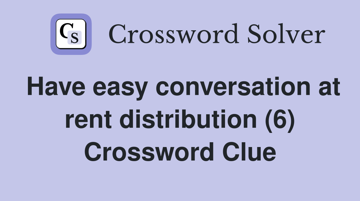 Have easy conversation at rent distribution (6) Crossword Clue