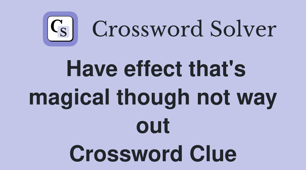 Have effect that's magical though not way out Crossword Clue