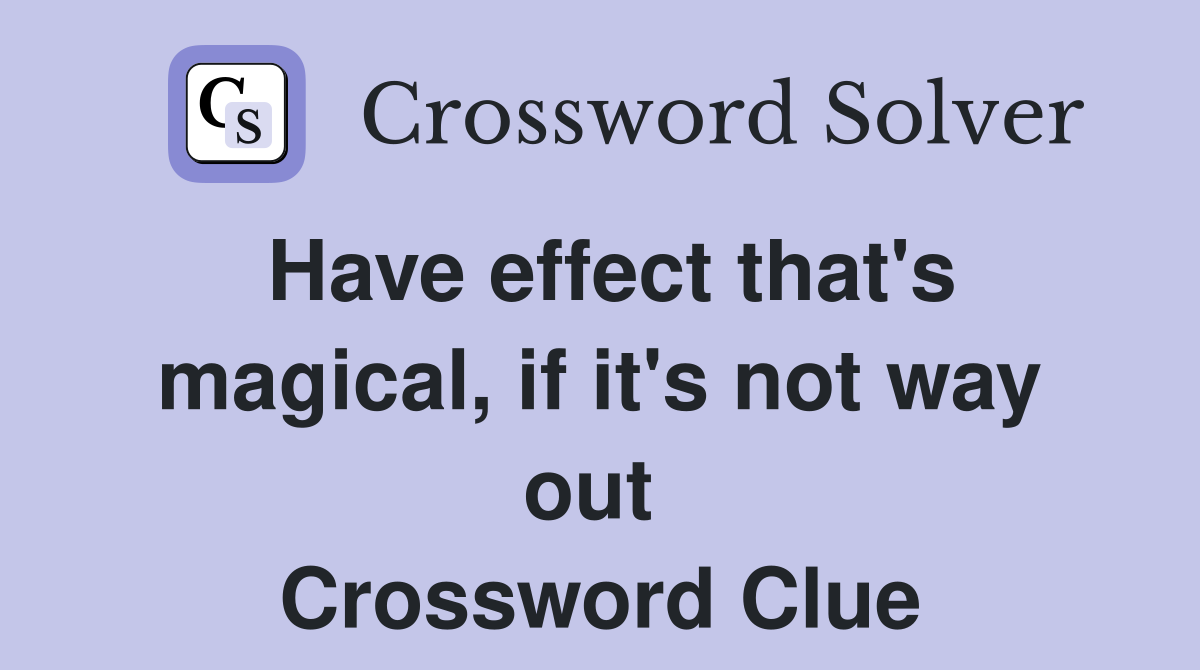 Have effect that's magical, if it's not way out  Crossword Clue