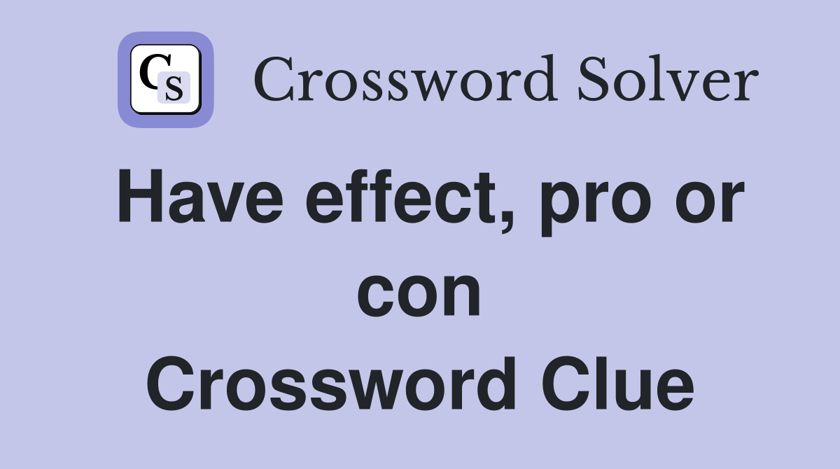 Have effect, pro or con Crossword Clue